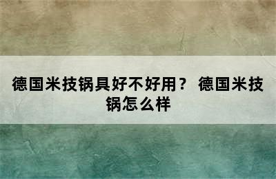 德国米技锅具好不好用？ 德国米技锅怎么样